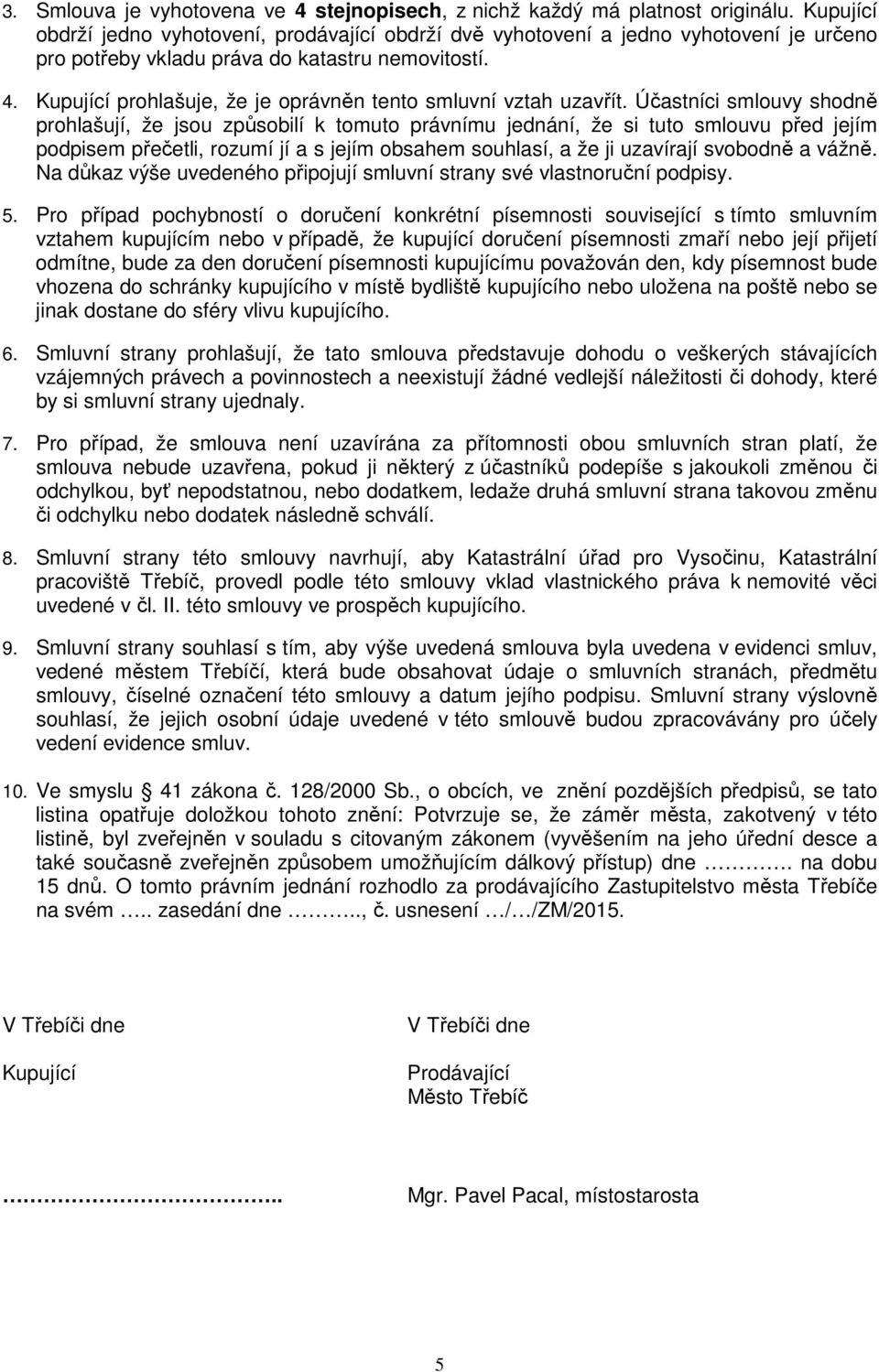 Kupující prohlašuje, že je oprávněn tento smluvní vztah uzavřít.