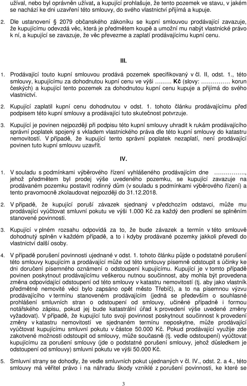 věc převezme a zaplatí prodávajícímu kupní cenu. III. 1. Prodávající touto kupní smlouvou prodává pozemek specifikovaný v čl. II, odst. 1., této smlouvy, kupujícímu za dohodnutou kupní cenu ve výši.