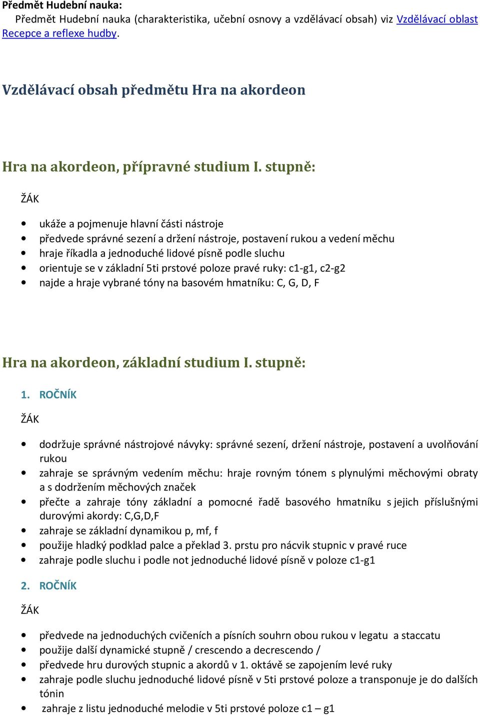 stupně: ukáže a pojmenuje hlavní části nástroje předvede správné sezení a držení nástroje, postavení rukou a vedení měchu hraje říkadla a jednoduché lidové písně podle sluchu orientuje se v základní