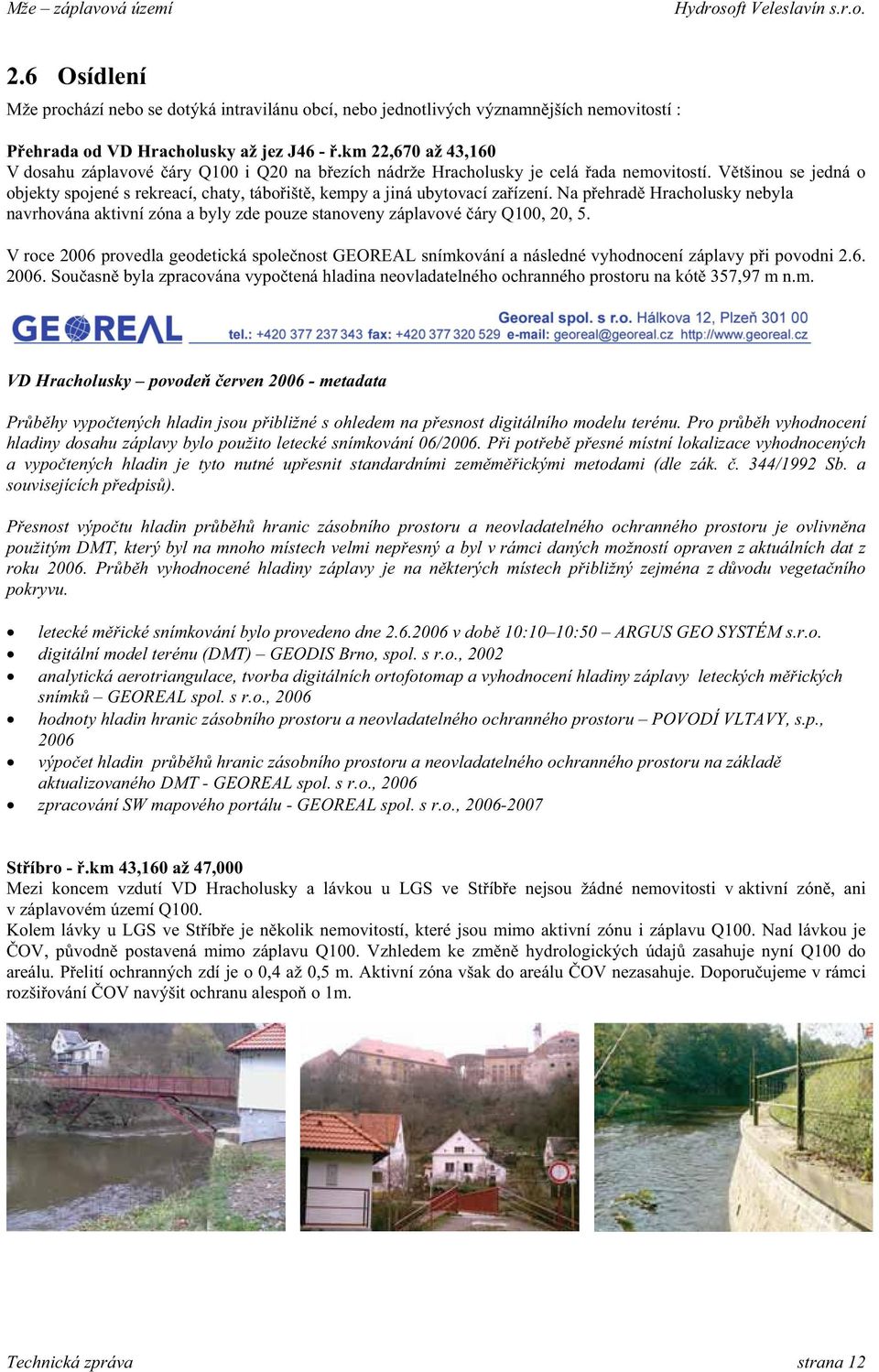 V tšinou se jedná o objekty spojené s rekreací, chaty, tábo išt, kempy a jiná ubytovací za ízení.