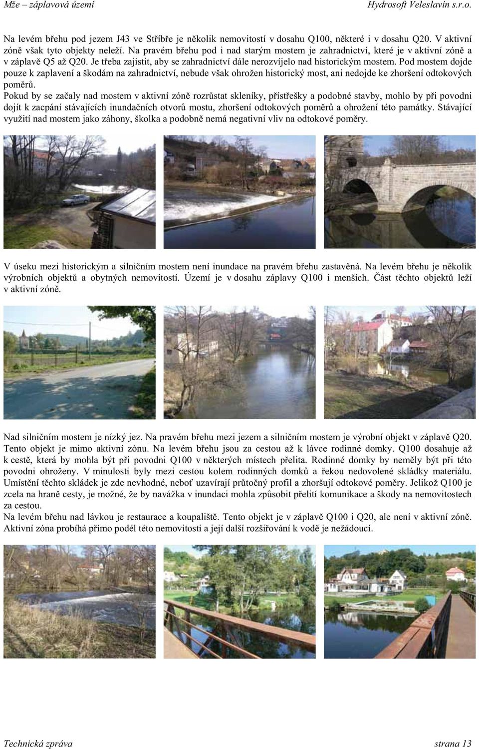 Pod mostem dojde pouze k zaplavení a škodám na zahradnictví, nebude však ohrožen historický most, ani nedojde ke zhoršení odtokových pom r.