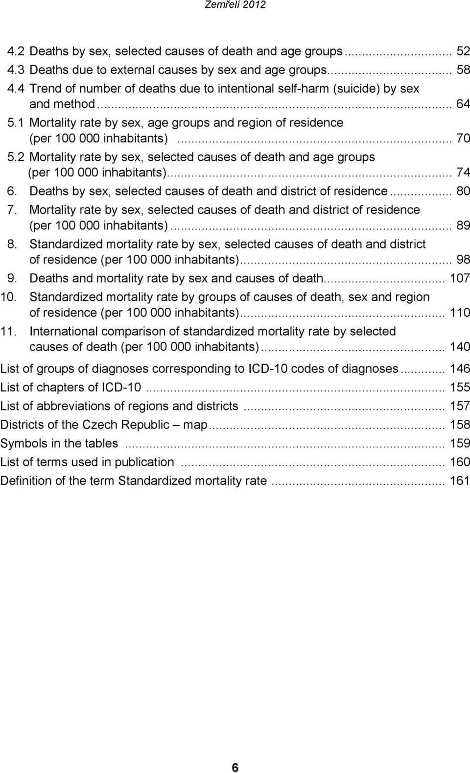 2 Mortality rate by sex, selected causes of death and age groups (per 100 000 inhabitants)... 74 6. Deaths by sex, selected causes of death and district of residence... 80 7.