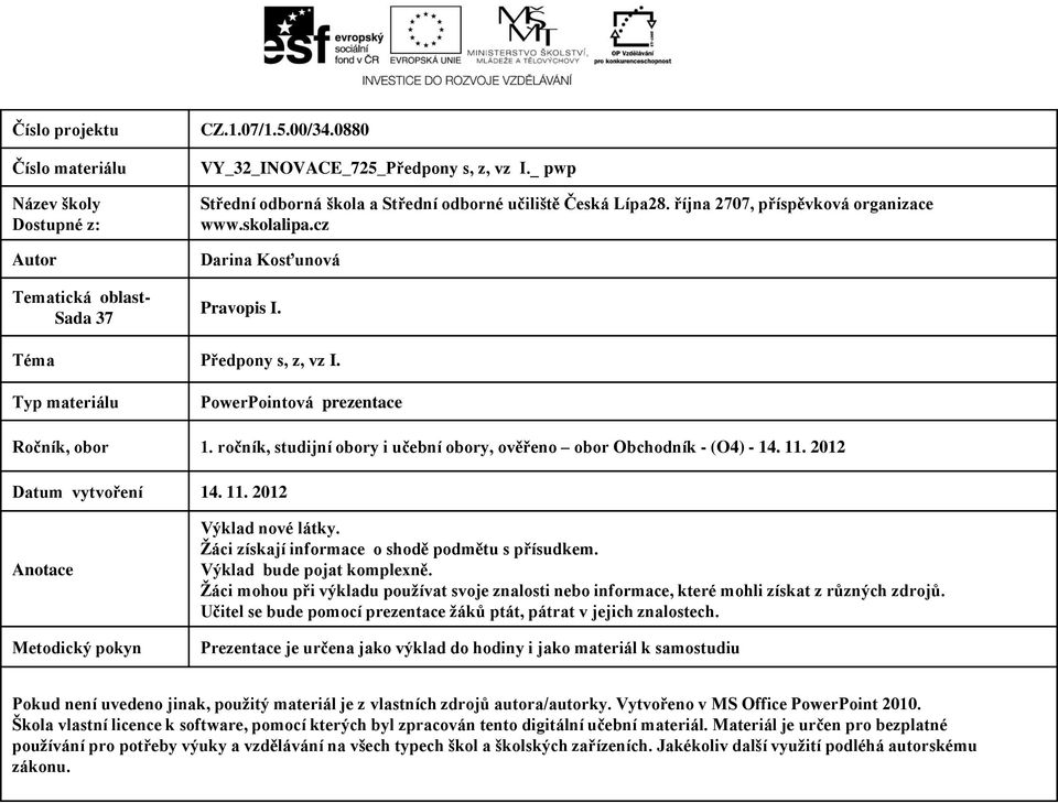 Typ materiálu PowerPointová prezentace Ročník, obor 1. ročník, studijní obory i učební obory, ověřeno obor Obchodník - (O4) - 14. 11. 2012 Datum vytvoření 14. 11. 2012 Anotace Metodický pokyn Výklad nové látky.