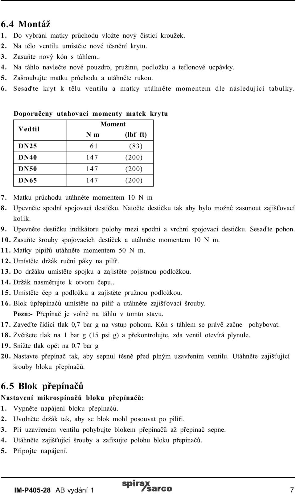 Doporuèeny utahovací momenty matek krytu Vedtil Moment N m (lbf ft) DN25 61 (83) DN40 147 (200) DN50 147 (200) DN65 147 (200) 7. Matku prùchodu utáhnìte momentem 10 N m 8.