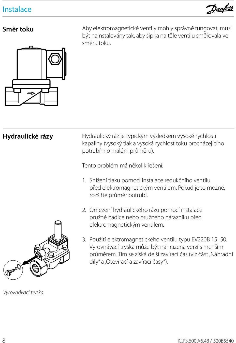 Snížení tlaku pomocí instalace redukčního ventilu před elektromagnetickým ventilem. Pokud je to možné, rozšiřte průměr potrubí. 2.