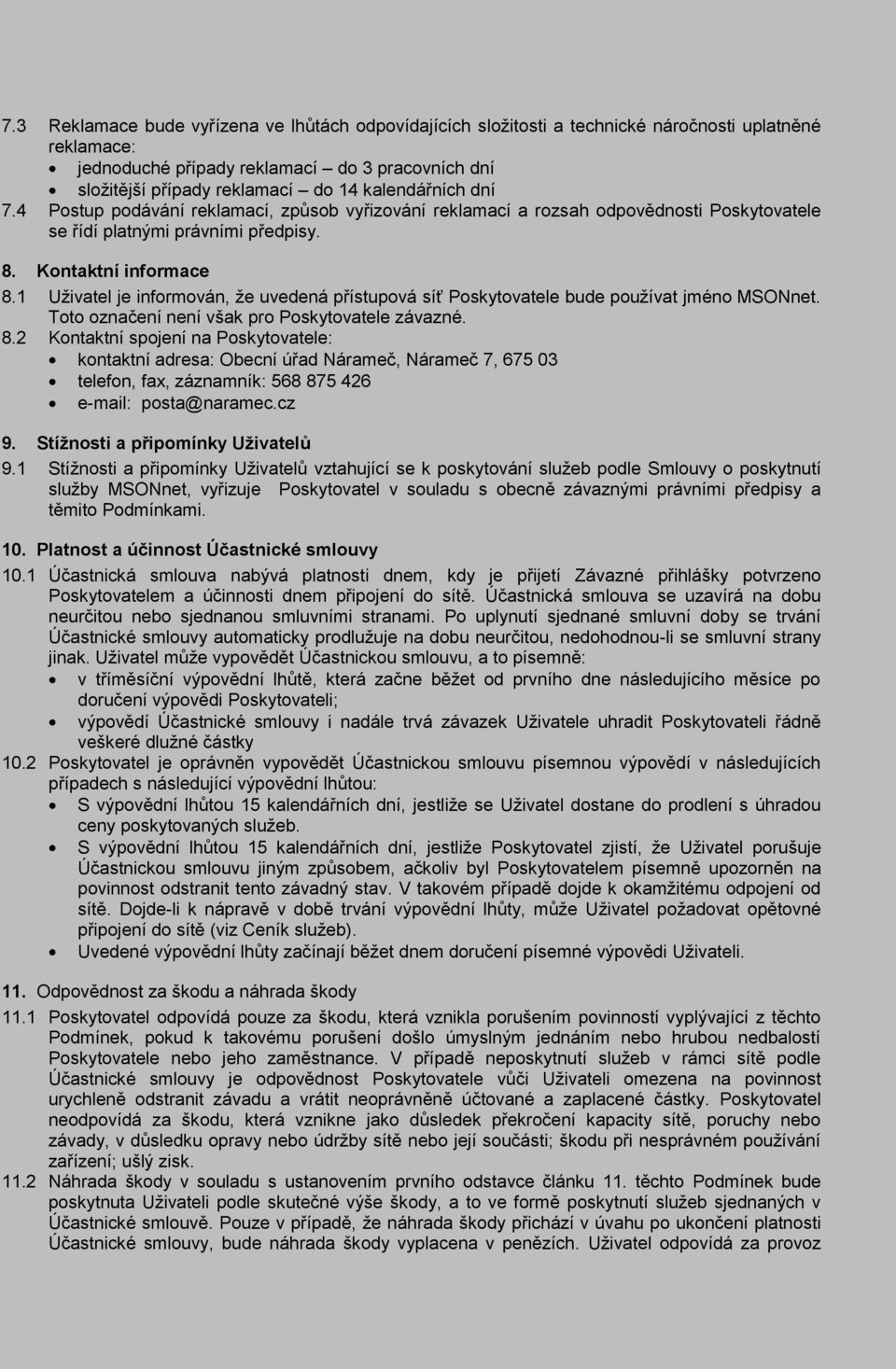 1 Uživatel je informován, že uvedená přístupová síť Poskytovatele bude používat jméno MSONnet. Toto označení není však pro Poskytovatele závazné. 8.