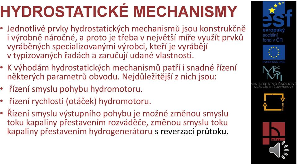 K výhodám hydrostatických mechanismů patří i snadné řízení některých parametrů obvodu. Nejdůležitější z nich jsou: řízení smyslu pohybu hydromotoru.