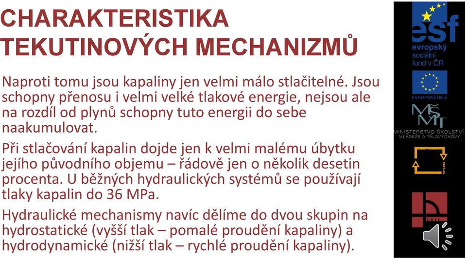 Při stlačování kapalin dojde jen k velmi malému úbytku jejího původního objemu řádově jen o několik desetin procenta.