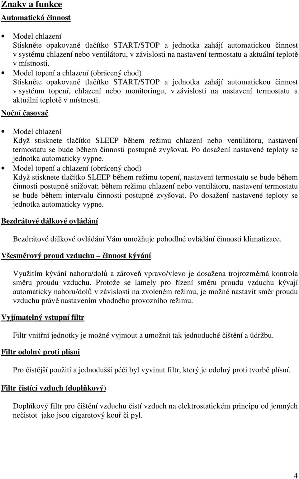 Model topení a chlazení (obrácený chod) Stiskněte opakovaně tlačítko START/STOP a jednotka zahájí automatickou činnost v systému topení, chlazení nebo monitoringu, v závislosti na nastavení  Noční