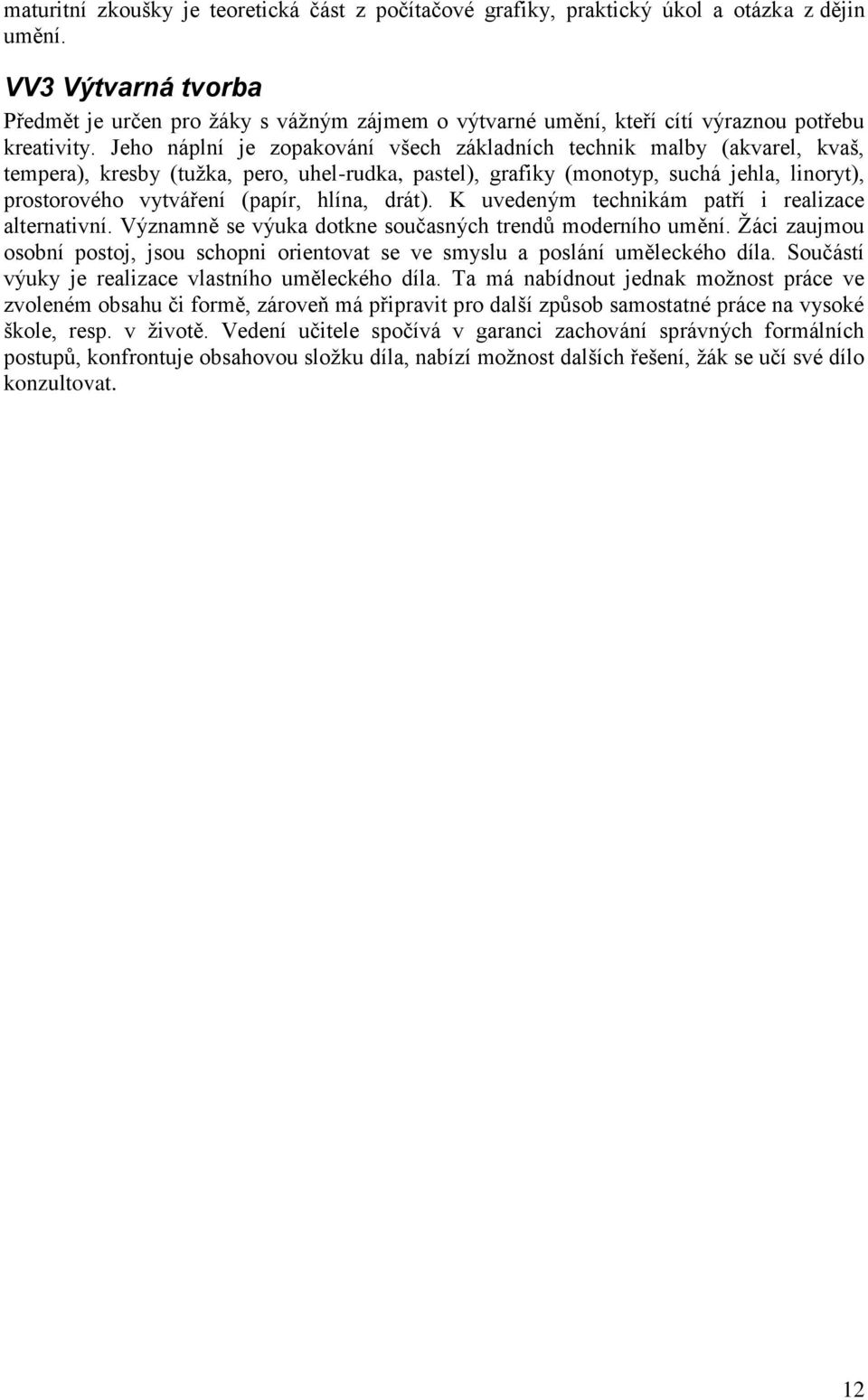 Jeho náplní je zopakování všech základních technik malby (akvarel, kvaš, tempera), kresby (tužka, pero, uhel-rudka, pastel), grafiky (monotyp, suchá jehla, linoryt), prostorového vytváření (papír,