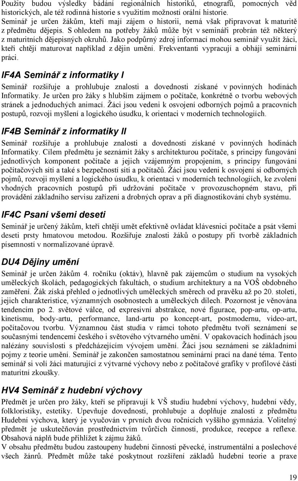 S ohledem na potřeby žáků může být v semináři probrán též některý z maturitních dějepisných okruhů.