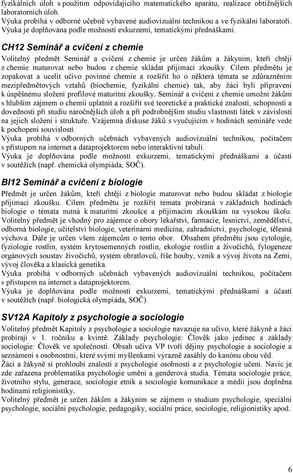 CH12 Seminář a cvičení z chemie Volitelný předmět Seminář a cvičení z chemie je určen žákům a žákyním, kteří chtějí z chemie maturovat nebo budou z chemie skládat přijímací zkoušky.