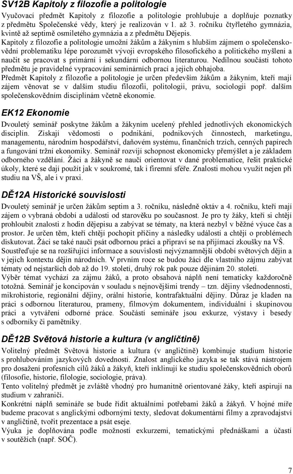 Kapitoly z filozofie a politologie umožní žákům a žákyním s hlubším zájmem o společenskovědní problematiku lépe porozumět vývoji evropského filosofického a politického myšlení a naučit se pracovat s