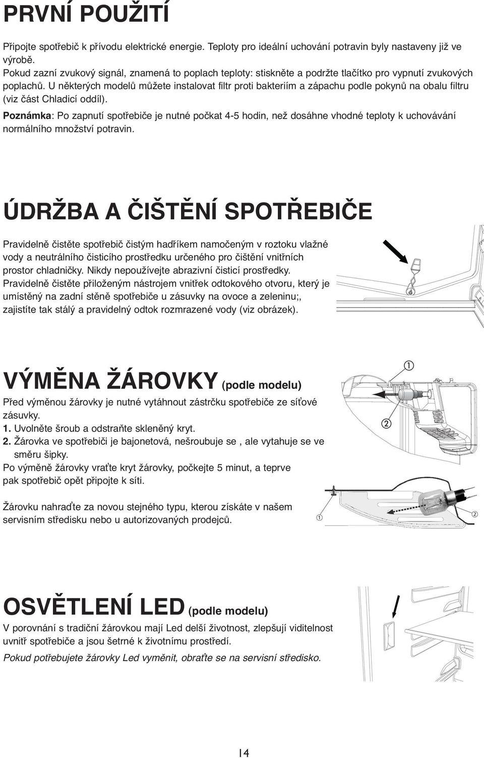 U některých modelů můžete instalovat filtr proti bakteriím a zápachu podle pokynů na obalu filtru (viz část Chladicí oddíl).