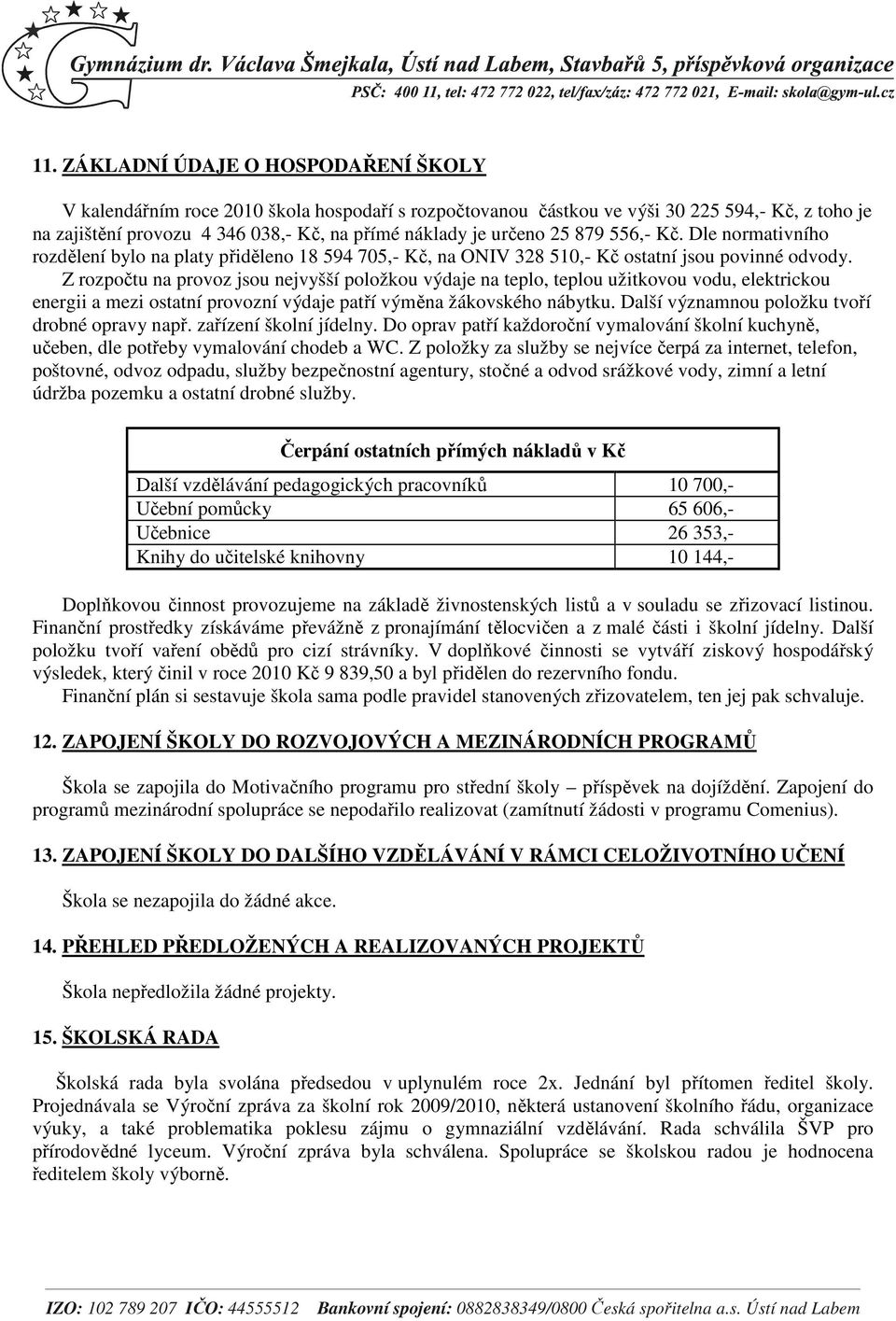 Z rozpočtu na provoz jsou nejvyšší položkou výdaje na teplo, teplou užitkovou vodu, elektrickou energii a mezi ostatní provozní výdaje patří výměna žákovského nábytku.