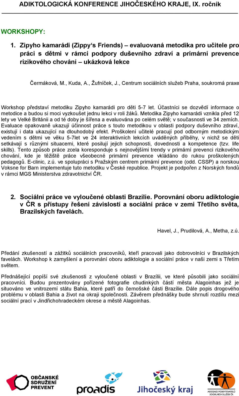 Účastníci se dozvědí informace o metodice a budou si moci vyzkoušet jednu lekci v roli žáků.
