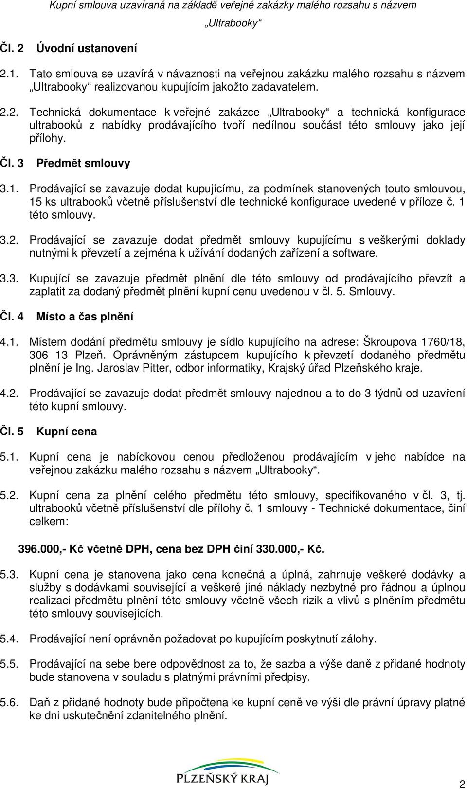 2. Technická dokumentace k veřejné zakázce Ultrabooky a technická konfigurace ultrabooků z nabídky prodávajícího tvoří nedílnou součást této smlouvy jako její přílohy. Čl. 3 Předmět smlouvy 3.1.