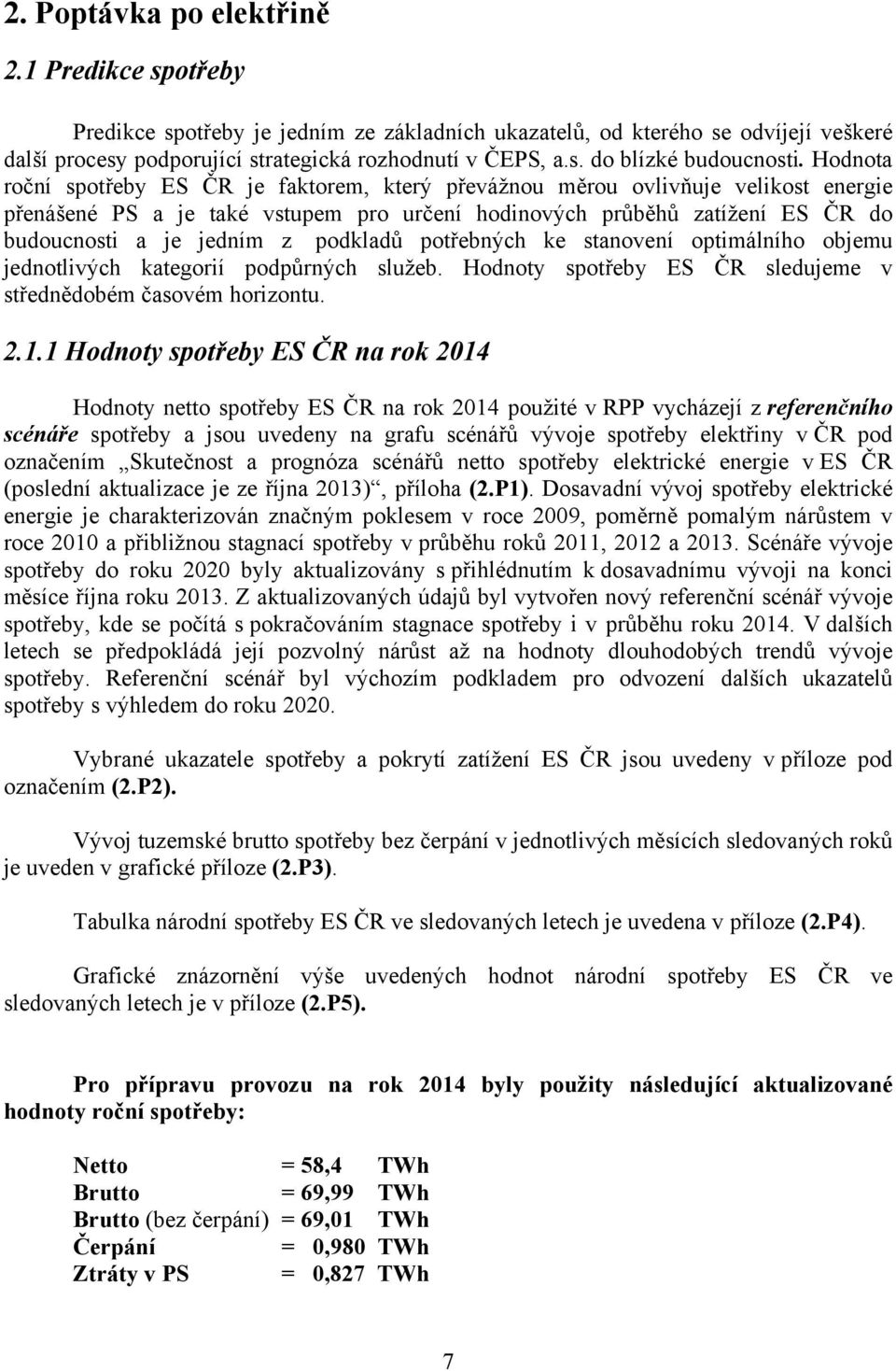 podkladů potřebných ke stanovení optimálního objemu jednotlivých kategorií podpůrných služeb. Hodnoty spotřeby ES ČR sledujeme v střednědobém časovém horizontu. 2.1.