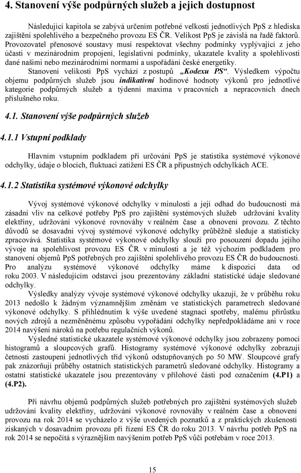 Provozovatel přenosové soustavy musí respektovat všechny podmínky vyplývající z jeho účasti v mezinárodním propojení, legislativní podmínky, ukazatele kvality a spolehlivosti dané našimi nebo