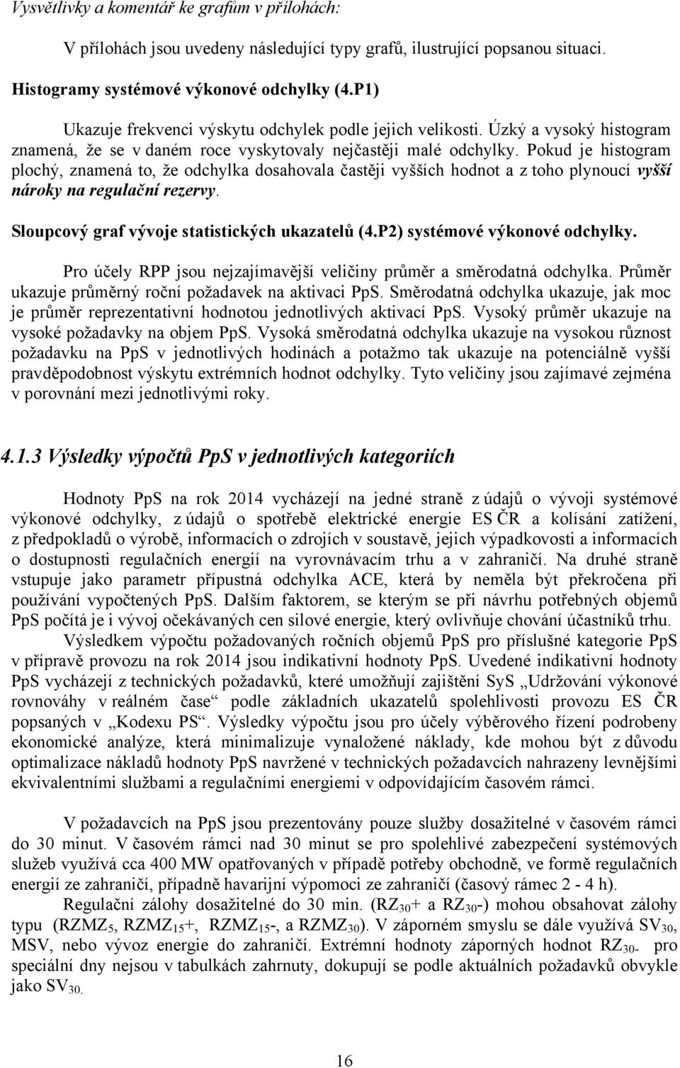 Pokud je histogram plochý, znamená to, že odchylka dosahovala častěji vyšších hodnot a z toho plynoucí vyšší nároky na regulační rezervy. Sloupcový graf vývoje statistických ukazatelů (4.