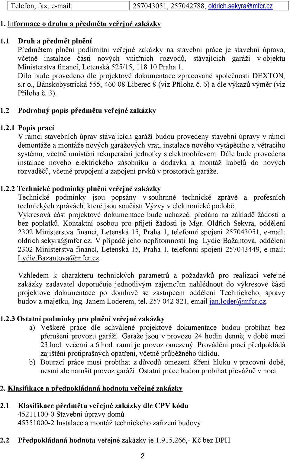 financí, Letenská 525/15, 118 10 Praha 1. Dílo bude provedeno dle projektové dokumentace zpracované společností DEXTON, s.r.o., Bánskobystrická 555, 460 08 Liberec 8 (viz Příloha č.