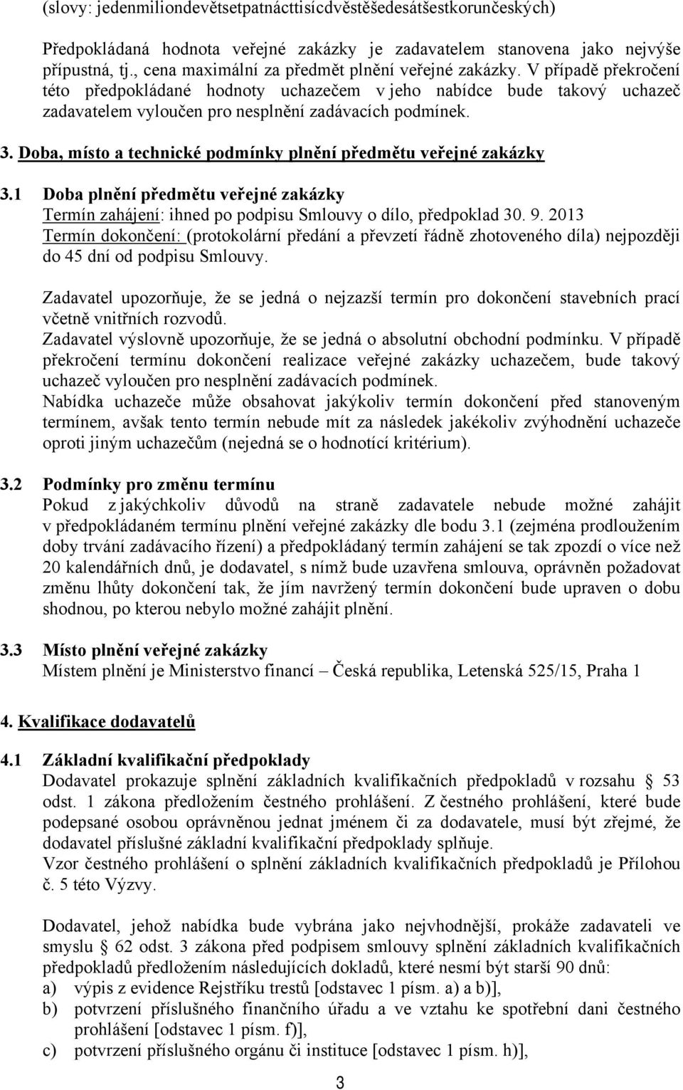 3. Doba, místo a technické podmínky plnění předmětu veřejné zakázky 3.1 Doba plnění předmětu veřejné zakázky Termín zahájení: ihned po podpisu Smlouvy o dílo, předpoklad 30. 9.