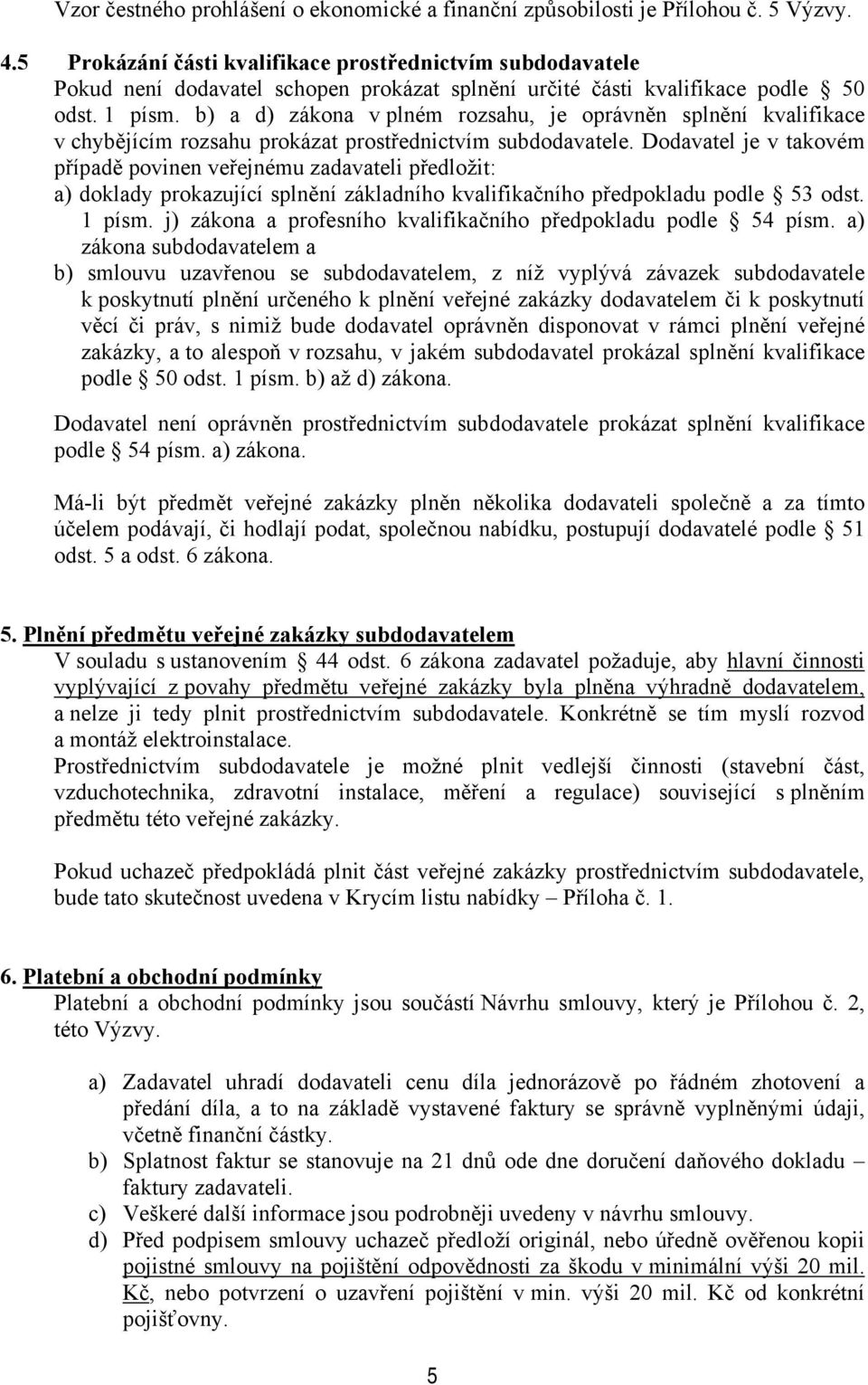 b) a d) zákona v plném rozsahu, je oprávněn splnění kvalifikace v chybějícím rozsahu prokázat prostřednictvím subdodavatele.