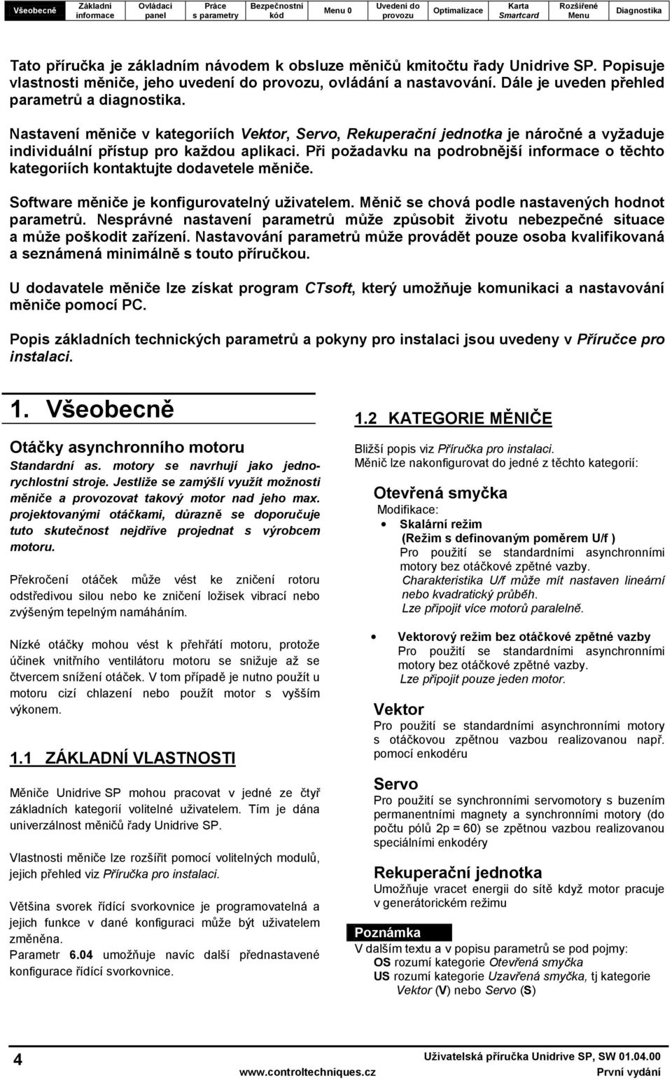 Při požadavku na podrobnější o těchto kategoriích kontaktujte dodavetele měniče. Software měniče je konfigurovatelný uživatelem. Měnič se chová podle nastavených hodnot parametrů.