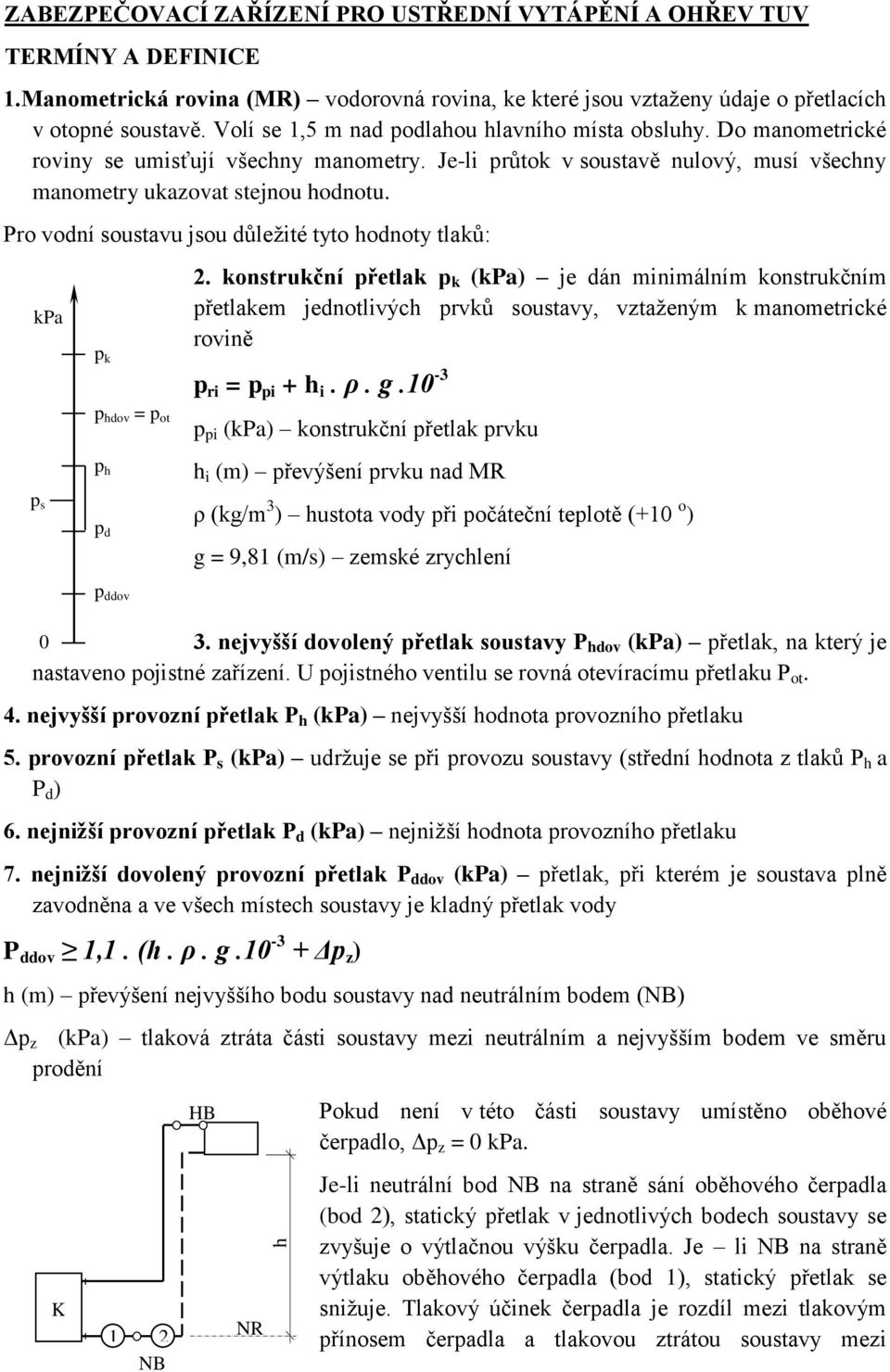 Pro vodní soustavu jsou důležité tyto hodnoty tlaků: kpa p s p k p hdov = p ot p h p d p ddov 2.