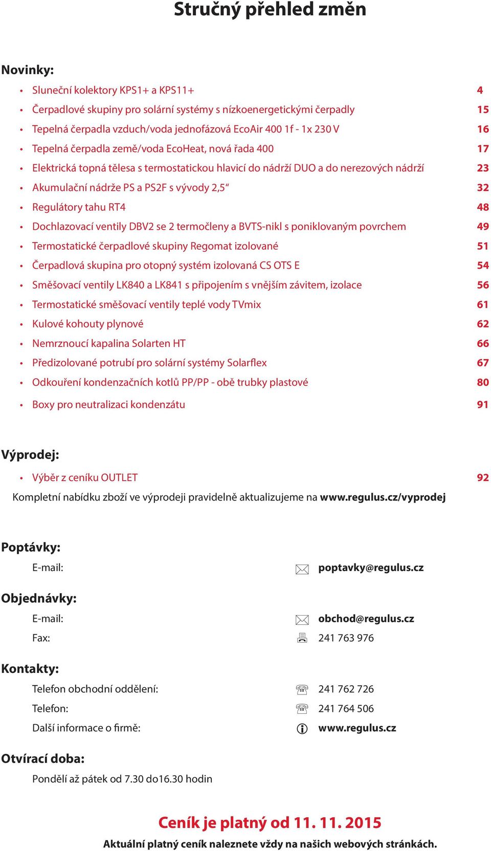 Dochlazovací ventily DBV2 se 2 termočleny a BV-nikl s poniklovaným povrchem 49 ermostatické čerpadlové skupiny egomat izolované 51 erpadlová skupina pro otopný systém izolovaná 54 měšovací ventily