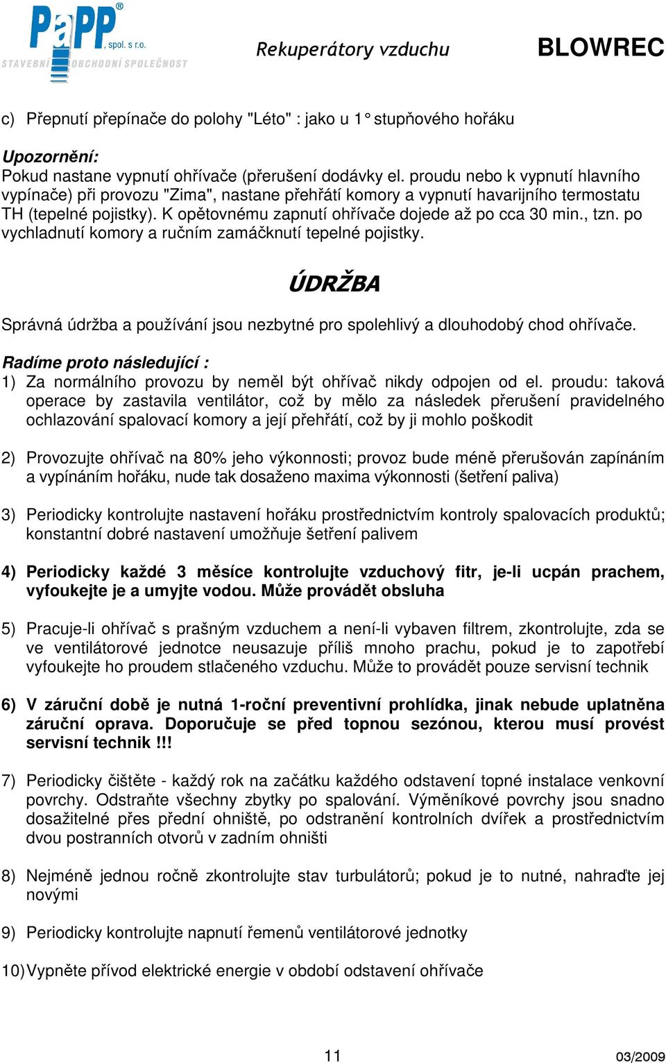 , tzn. po vychladnutí komory a ručním zamáčknutí tepelné pojistky. ÚDRŽBA Správná údržba a používání jsou nezbytné pro spolehlivý a dlouhodobý chod ohřívače.