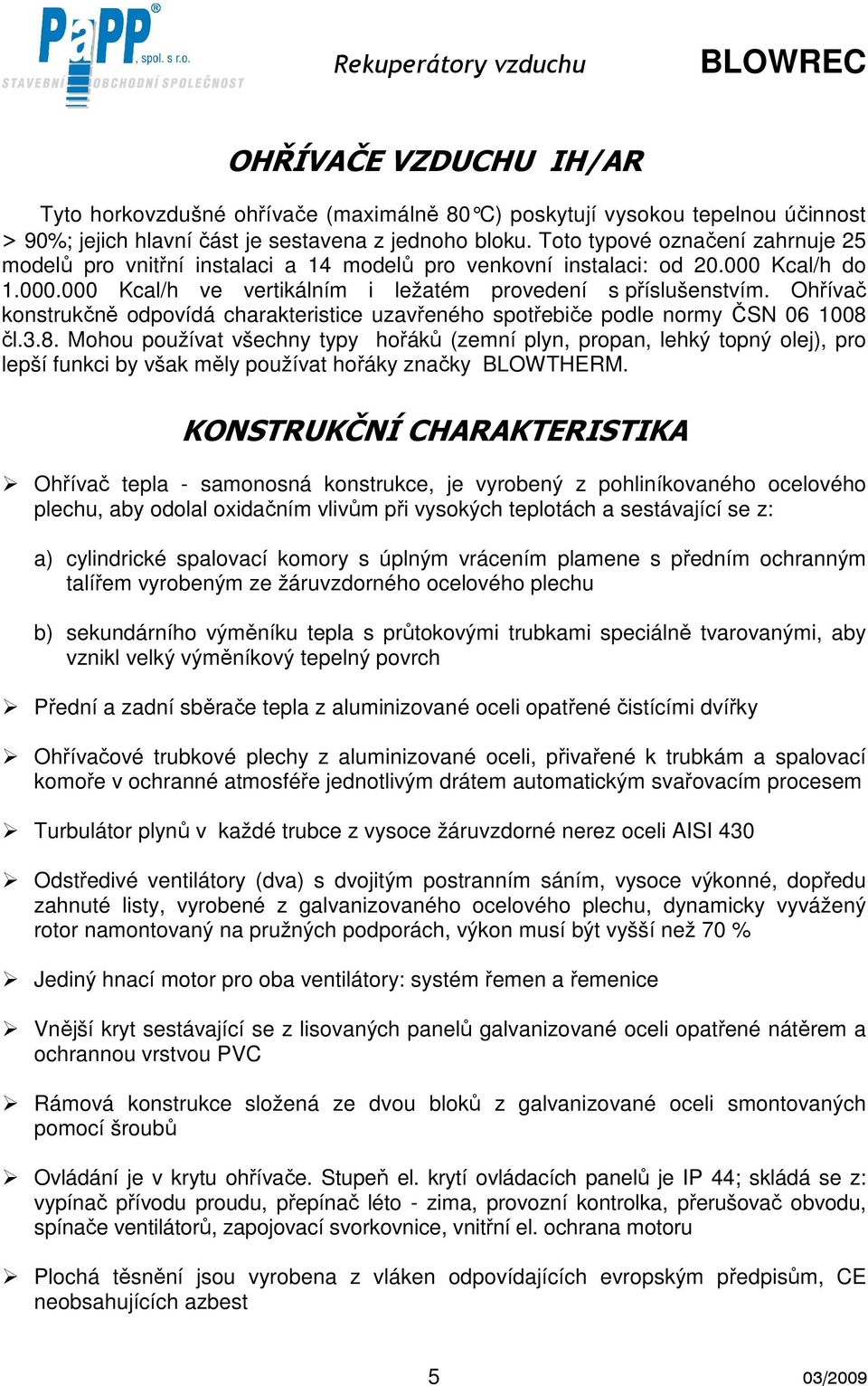 Ohřívač konstrukčně odpovídá charakteristice uzavřeného spotřebiče podle normy ČSN 06 1008 