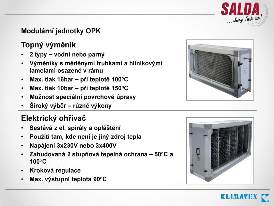 tlak 10bar při teplotě 150 C Možnost speciální povrchové úpravy Široký výběr různé výkony Elektrický ohřívač Sestává z