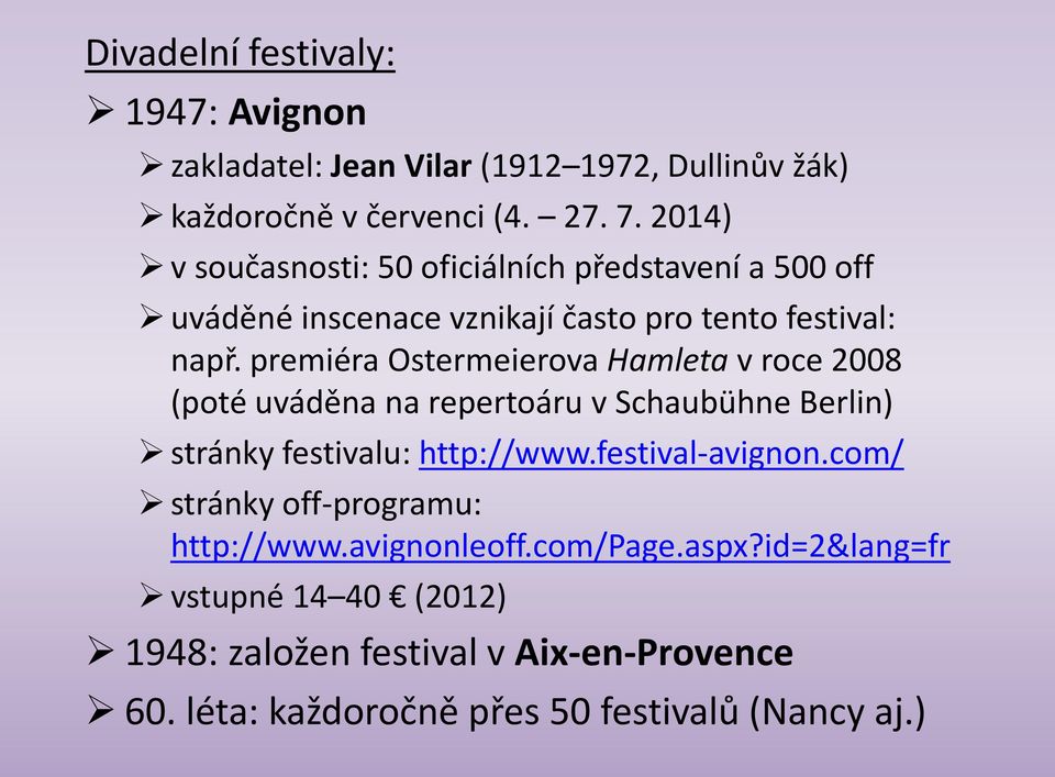 premiéra Ostermeierova Hamleta v roce 2008 (poté uváděna na repertoáru v Schaubühne Berlin) stránky festivalu: http://www.festival-avignon.