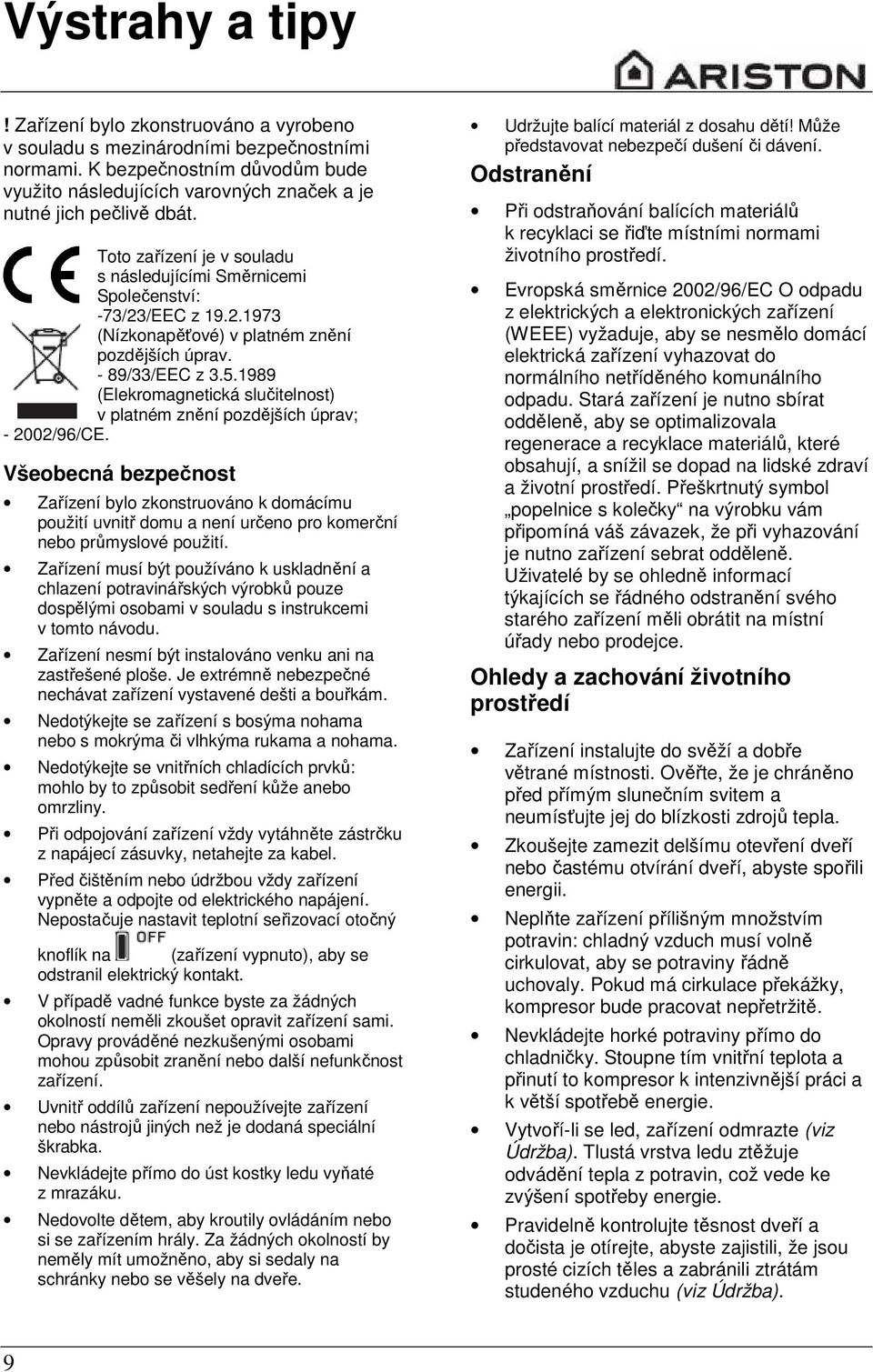 /EEC z 19.2.1973 (Nízkonapěťové) v platném znění pozdějších úprav. - 89/33/EEC z 3.5.1989 (Elekromagnetická slučitelnost) v platném znění pozdějších úprav; - 2002/96/CE.