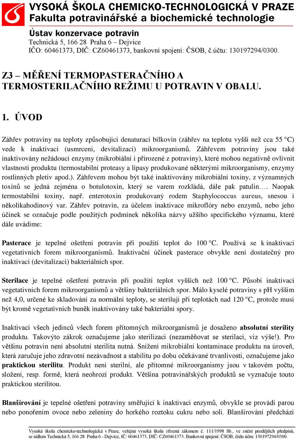 některými mikroorganismy, enzymy rostlinných pletiv apod.).