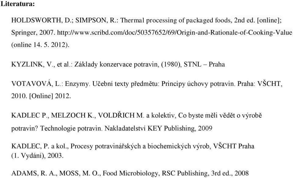 Učební texty předmětu: Principy úchovy potravin. Praha: VŠCHT, 2010. [Online] 2012. KADLEC P., MELZOCH K., VOLDŘICH M. a kolektiv, Co byste měli vědět o výrobě potravin?