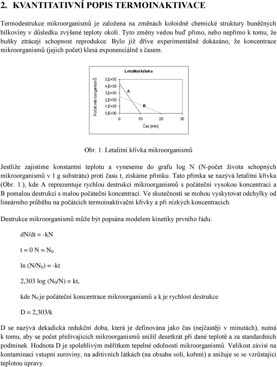 Bylo již dříve experimentálně dokázáno, že koncentrace mikroorganismů (jejich počet) klesá exponenciálně s časem. Obr. 1.