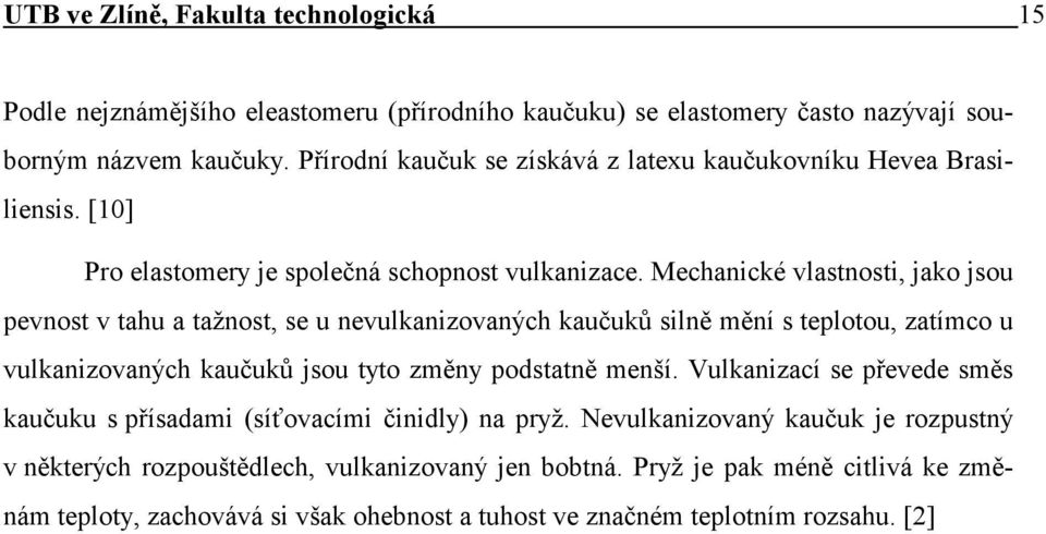 Mechanické vlastnosti, jako jsou pevnost v tahu a tažnost, se u nevulkanizovaných kaučuků silně mění s teplotou, zatímco u vulkanizovaných kaučuků jsou tyto změny podstatně menší.