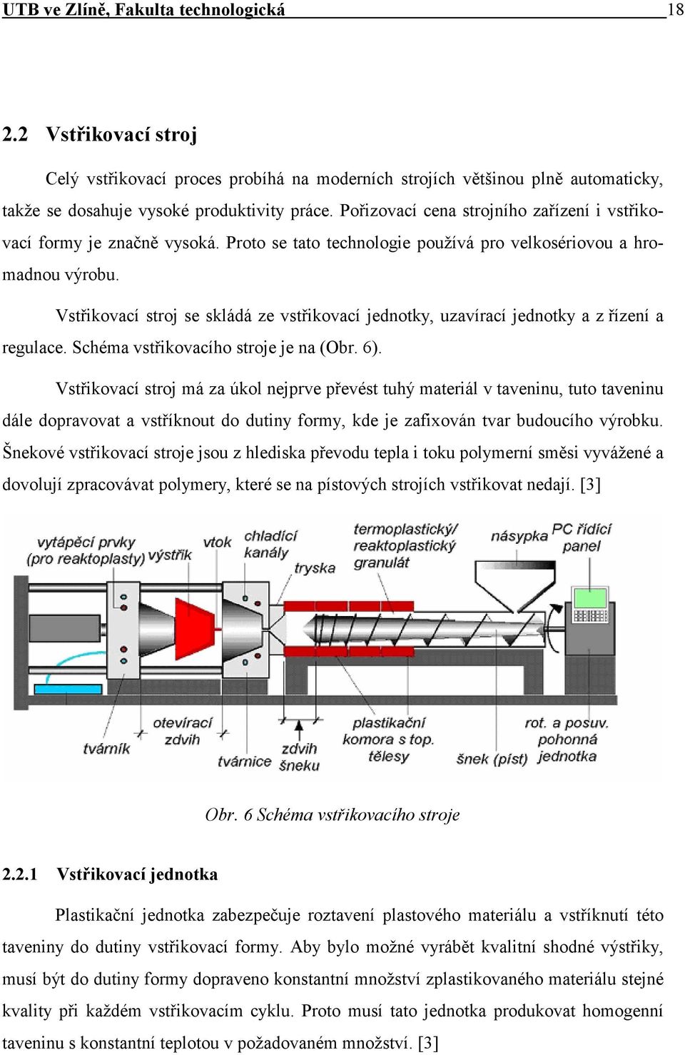 Vstřikovací stroj se skládá ze vstřikovací jednotky, uzavírací jednotky a z řízení a regulace. Schéma vstřikovacího stroje je na (Obr. 6).