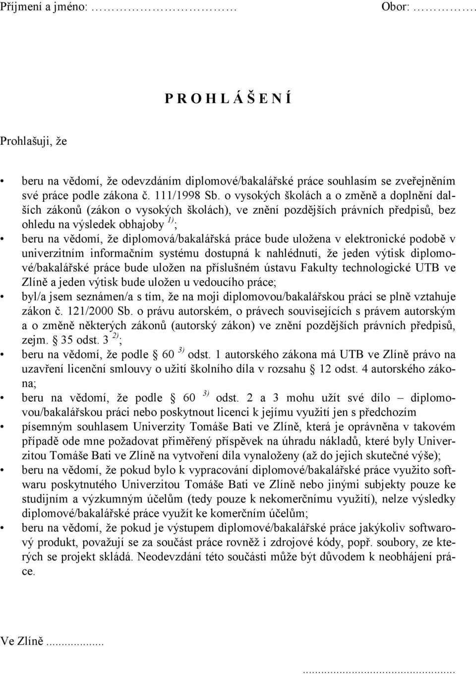 práce bude uložena v elektronické podobě v univerzitním informačním systému dostupná k nahlédnutí, že jeden výtisk diplomové/bakalářské práce bude uložen na příslušném ústavu Fakulty technologické