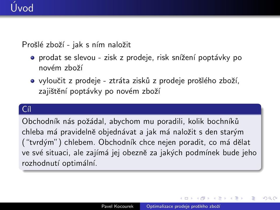 mu poradili, kolik bochníků chleba má pravidelně objednávat a jak má naložit s den starým ( tvrdým ) chlebem.