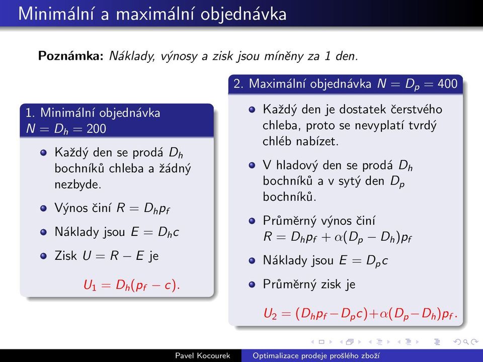 Výnos činí R = D h p f Náklady jsou E = D h c Zisk U = R E je U 1 = D h (p f c).