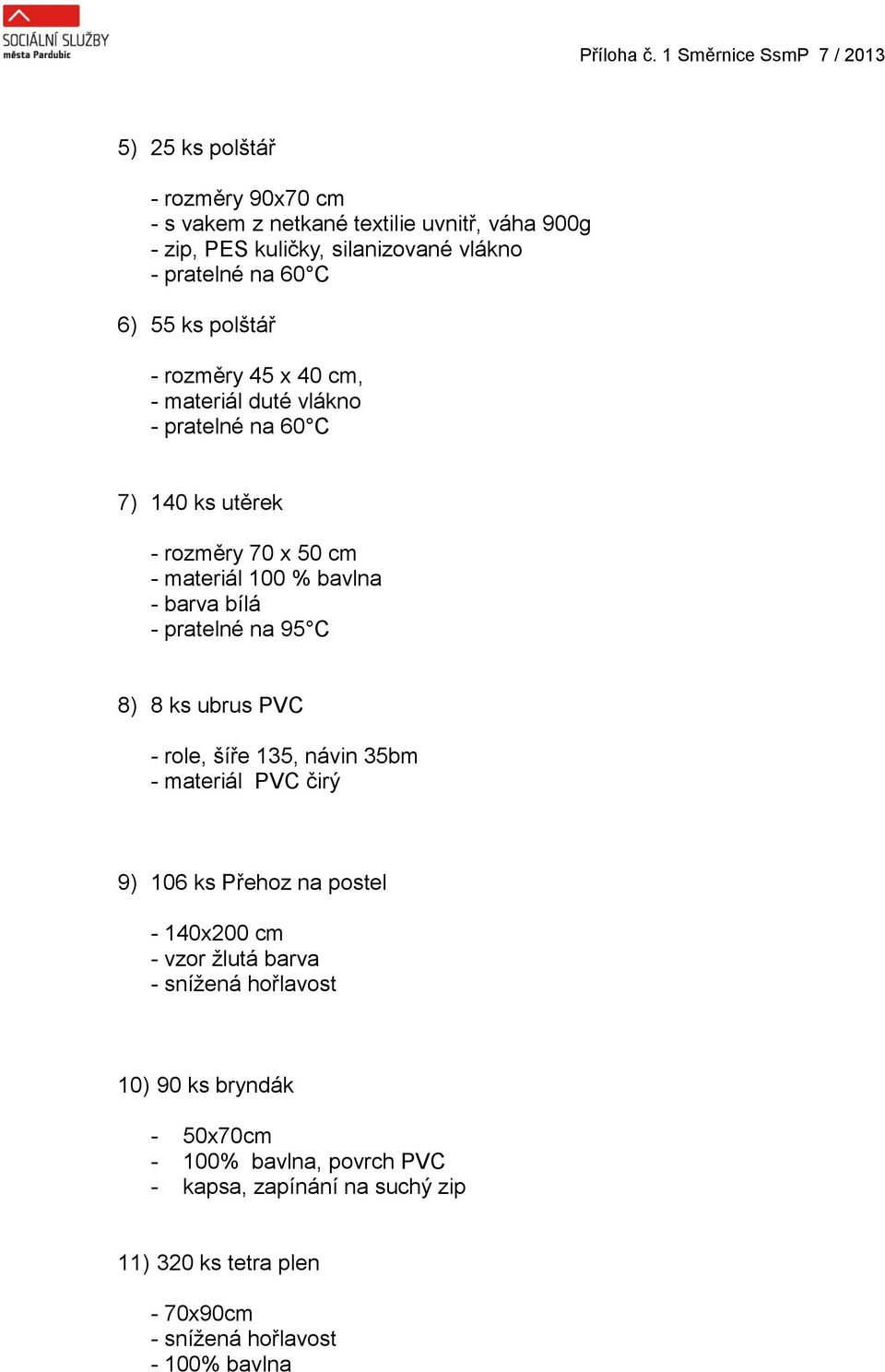 pratelné na 95 C 8) 8 ks ubrus PVC - role, šíře 135, návin 35bm - materiál PVC čirý 9) 106 ks Přehoz na postel - 140x200 cm - vzor žlutá barva - snížená
