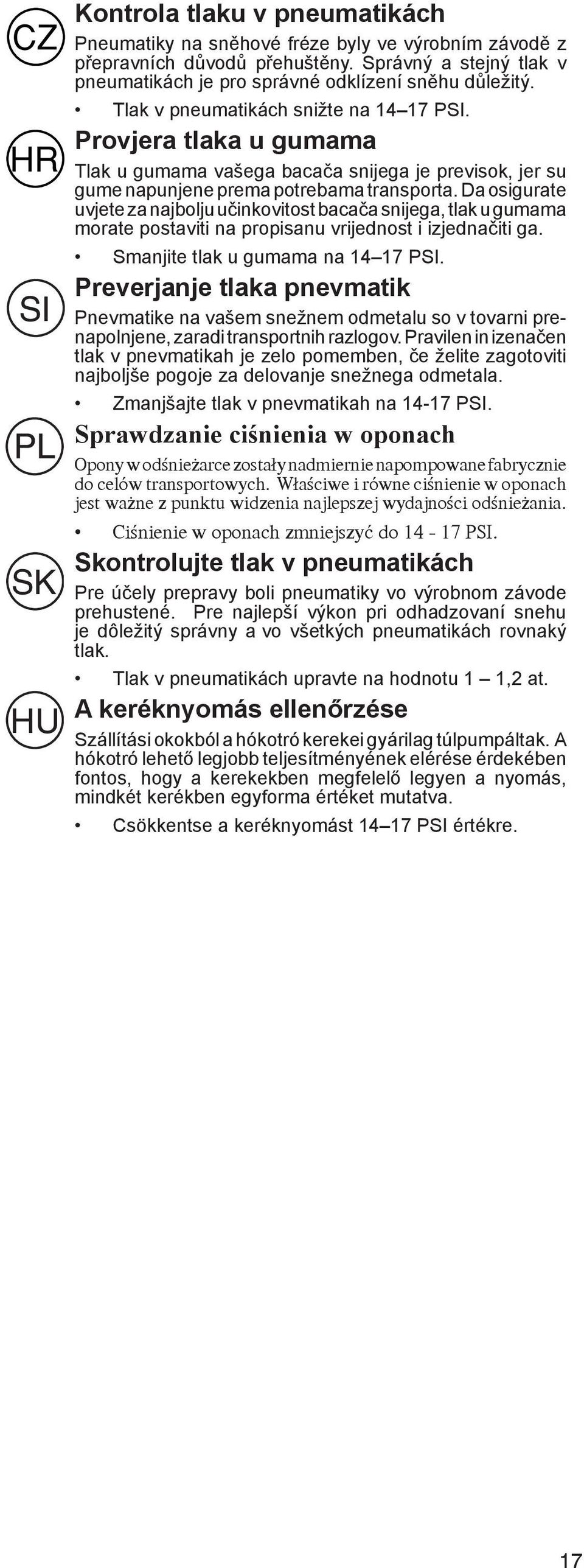 Provjera tlaka u gumama Tlak u gumama vašega bacača snijega je previsok, jer su gume napunjene prema potrebama transporta.