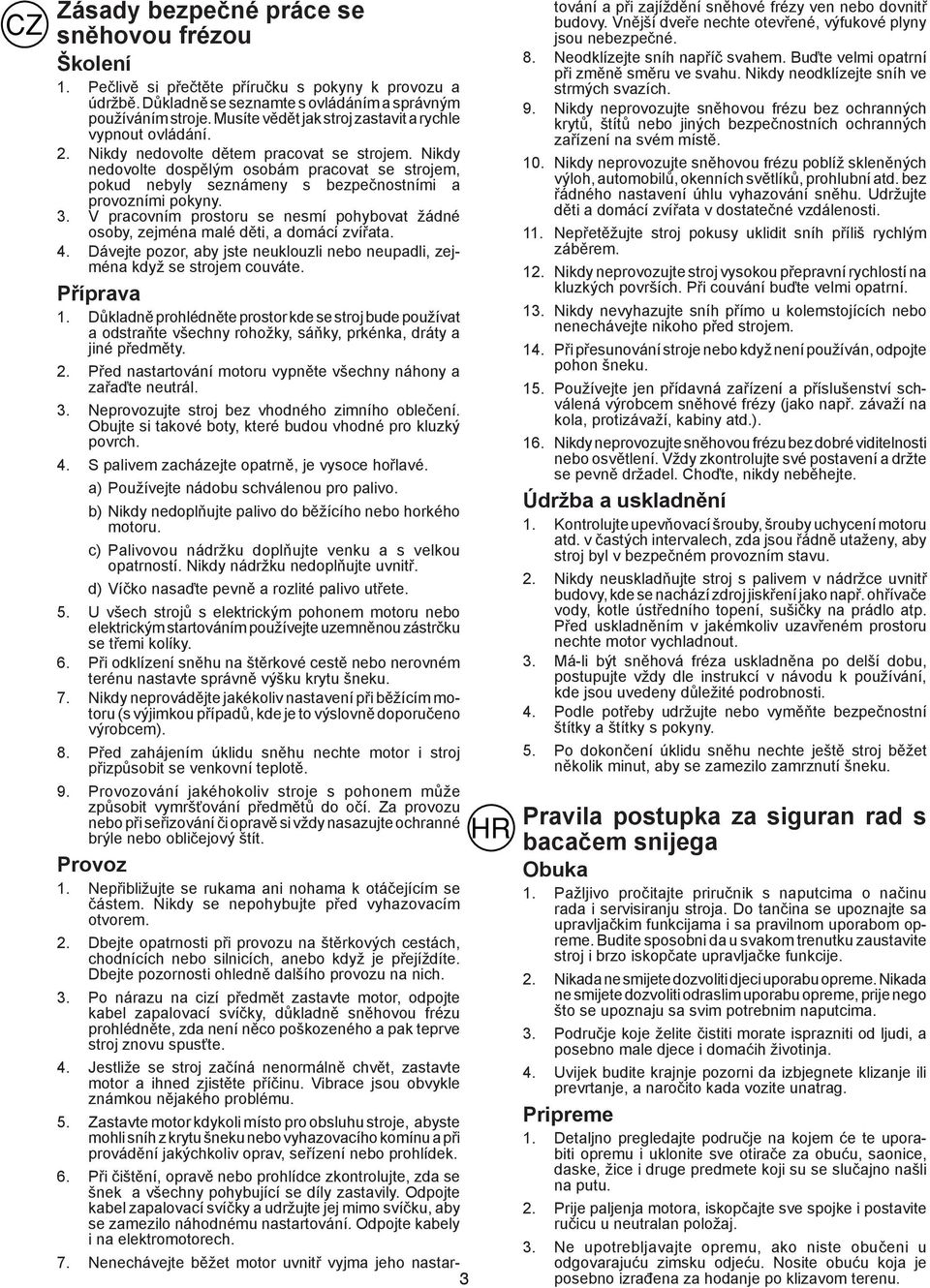 Nikdy nedovolte dospělým osobám pracovat se strojem, pokud nebyly seznámeny s bezpečnostními a provozními pokyny. 3.