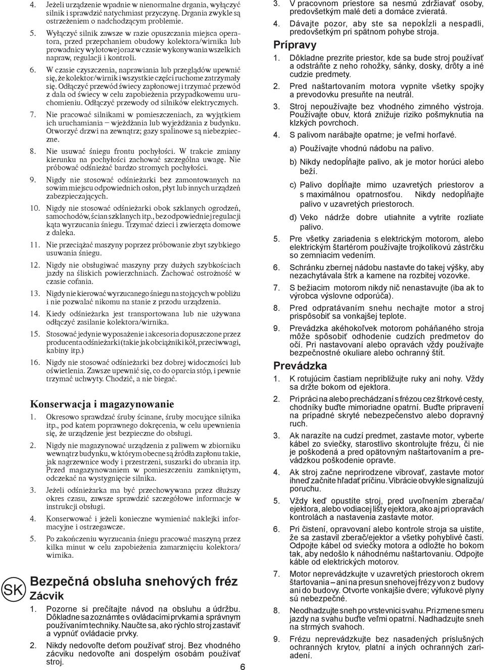 W czasie czyszczenia, naprawiania lub przeglądów upewnić się, że kolektor/wirnik i wszystkie części ruchome zatrzymały się.