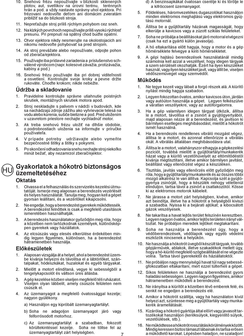 Na klzkých povrchoch nepoužívajte príliš vysokú rýchlosť presunu. Pri prepnutí na spätný chod buďte opatrní. 13.