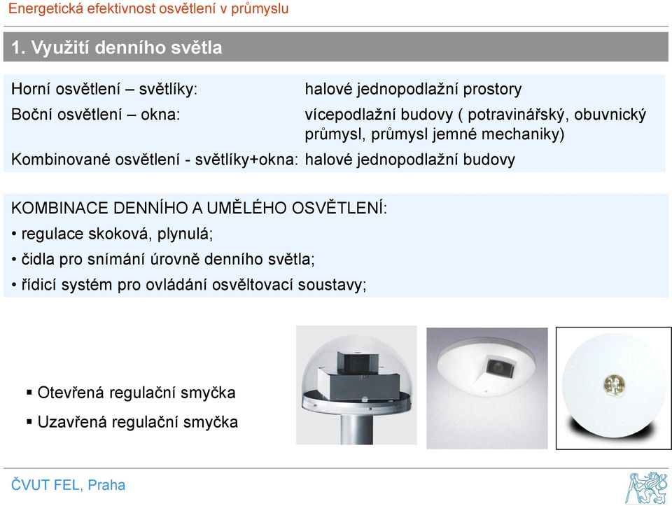 světlíky+okna: halové jednopodlažní budovy KOMBINACE DENNÍHO A UMĚLÉHO OSVĚTLENÍ: regulace skoková, plynulá; čidla