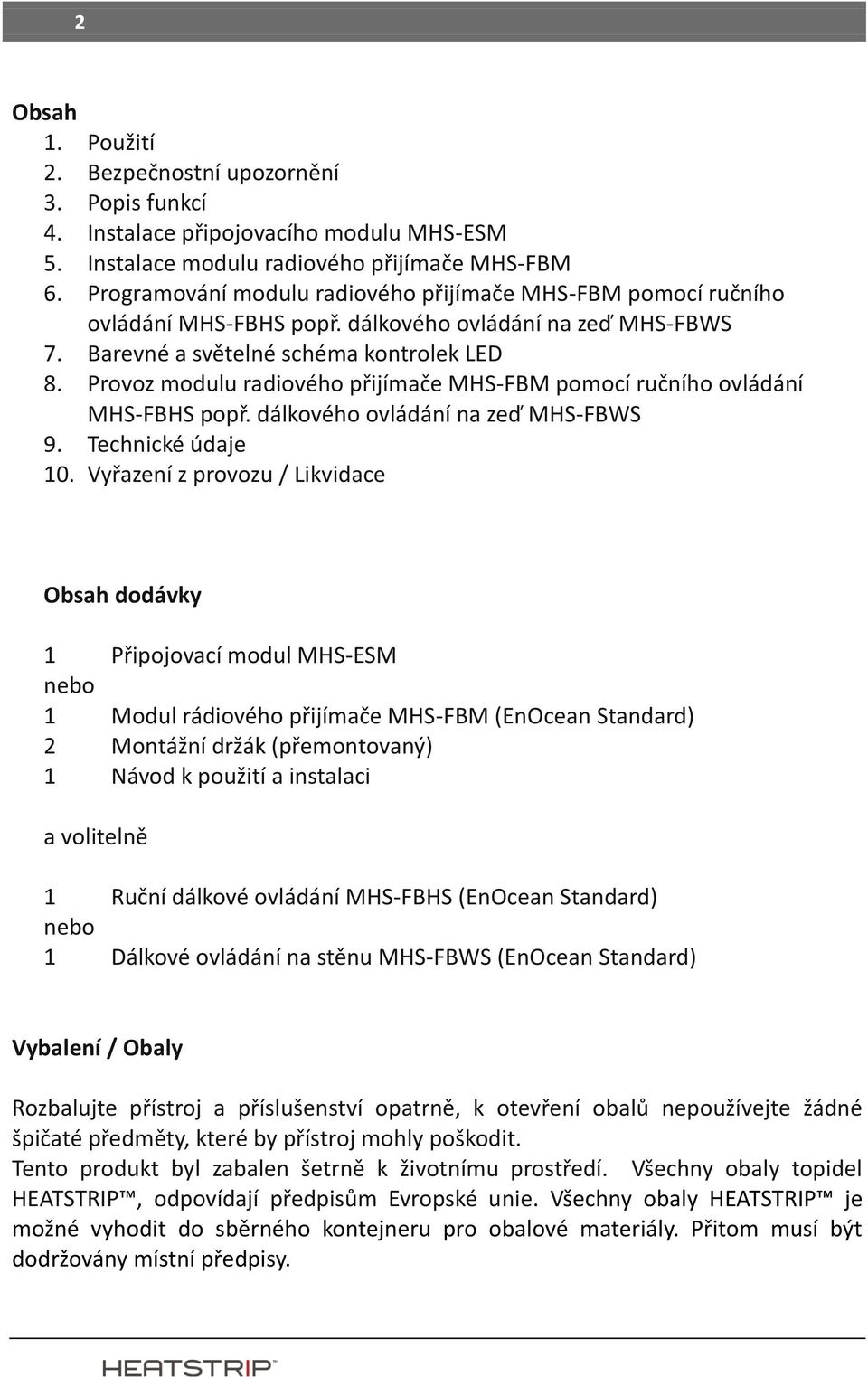 Provoz modulu radiového přijímače MHS-FBM pomocí ručního ovládání MHS-FBHS popř. dálkového ovládání na zeď MHS-FBWS 9. Technické údaje 10.